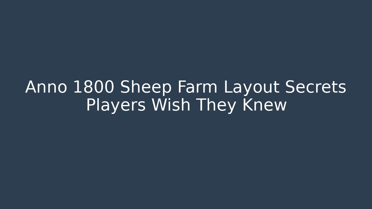 Annö 1800 Sheep Farm Layout Secrets Players Wish They Knew