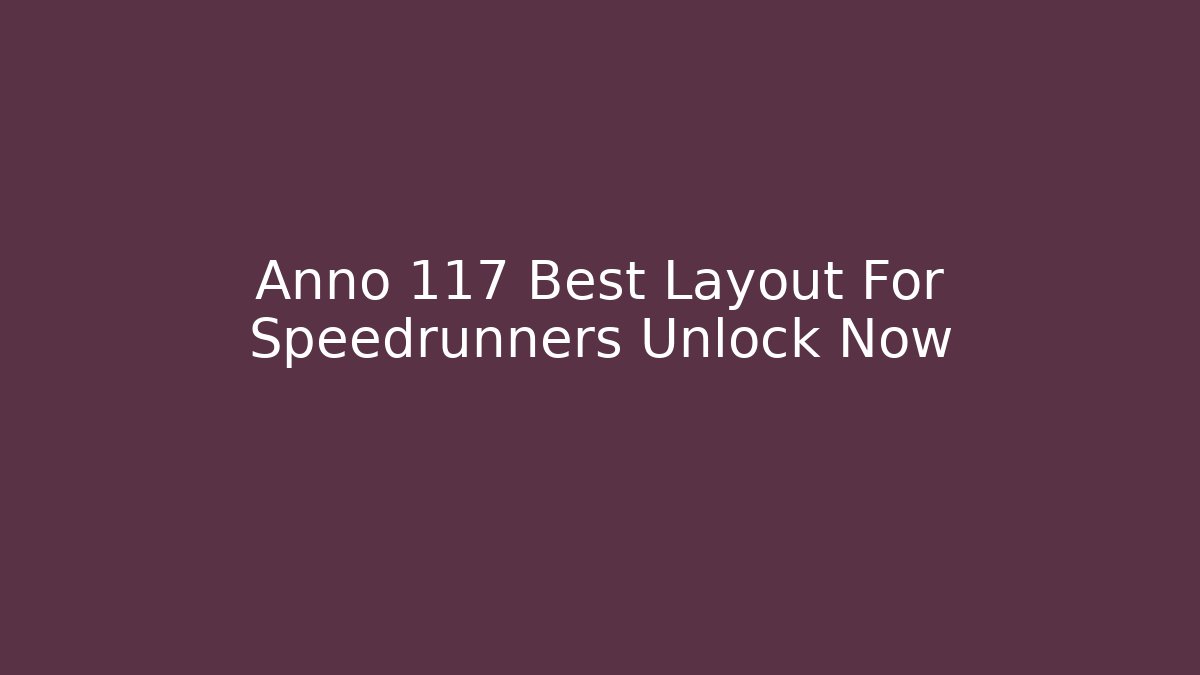Anno 117 Best Layout For Speedrunners Unlock Now