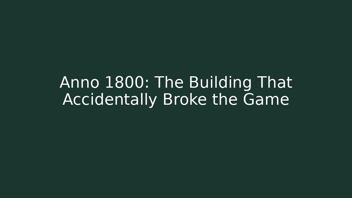 Anno 1800: The Building That Accidentally Broke the Game