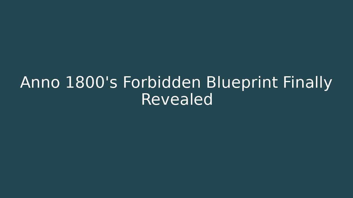 Anno 1800’s Forbidden Blueprint Finally Revealed - Andrea Zevedo