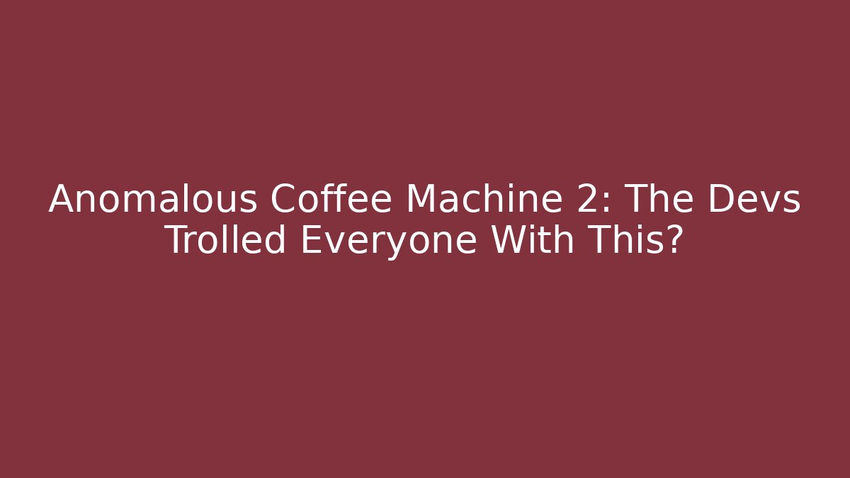 Anomalous Coffee Machine 2: The Devs Trolled Everyone With This☕ - Andrea Zevedo