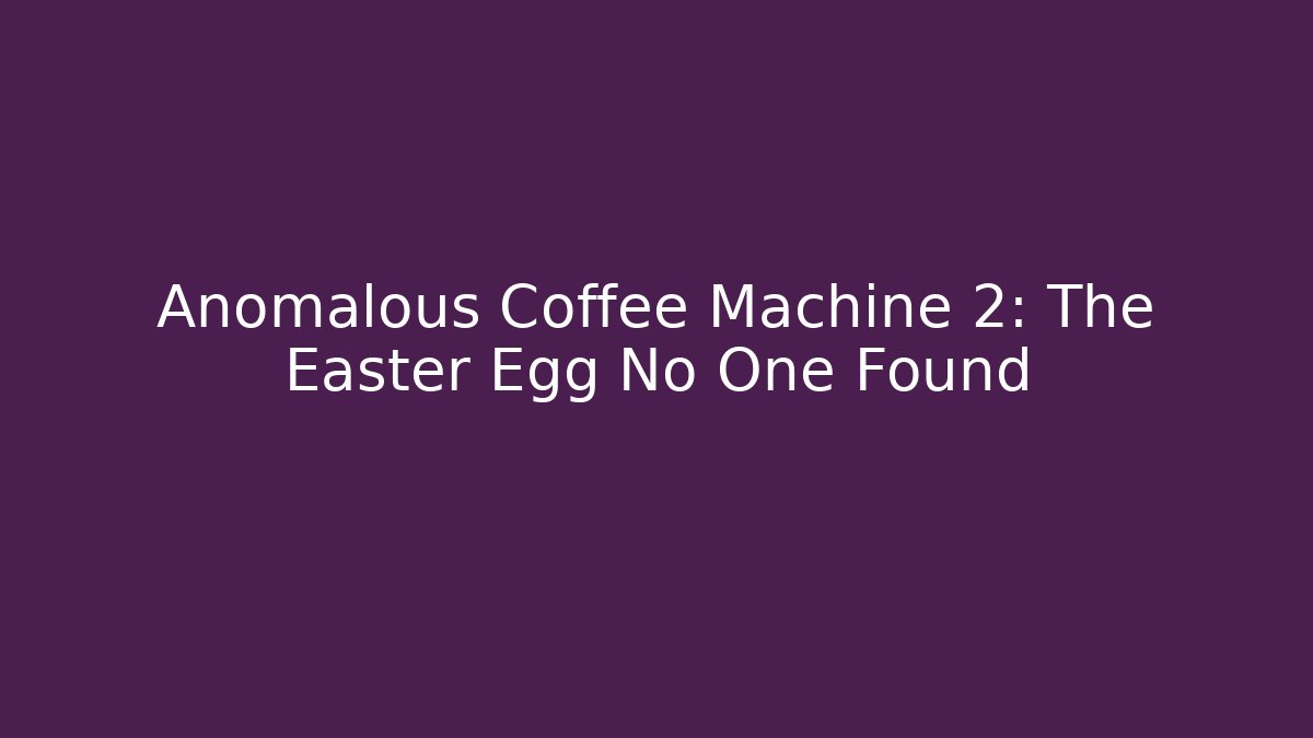 Anomalous Coffee Machine 2: The Easter Egg No One Found