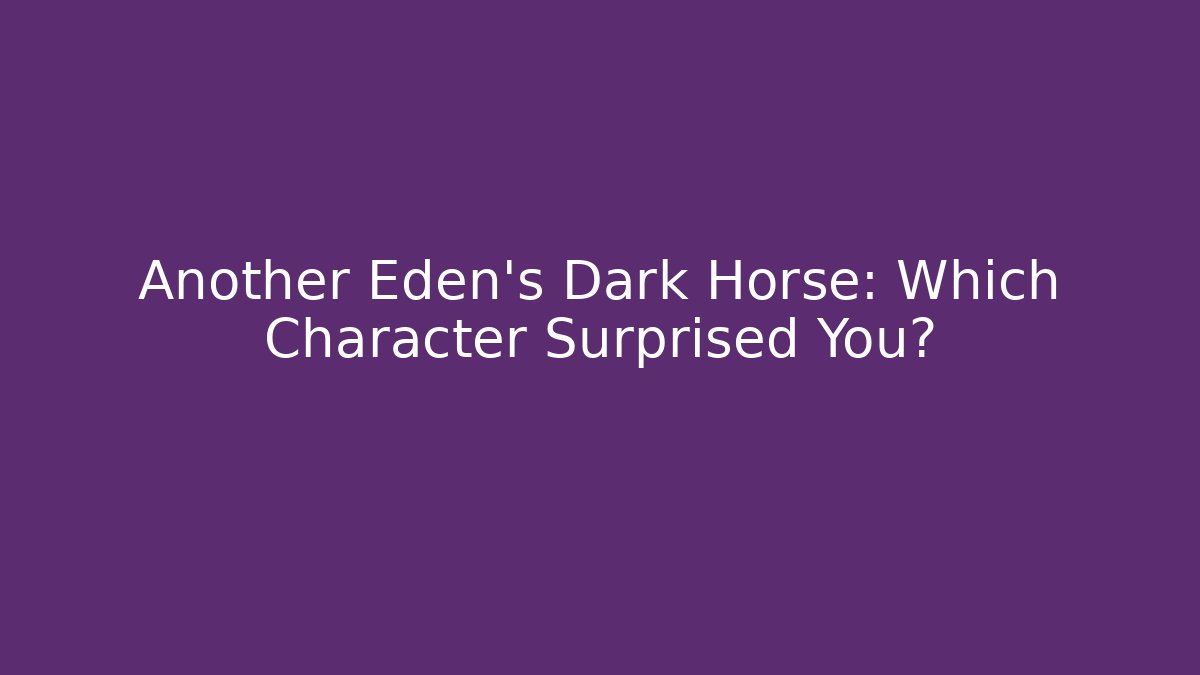 Another Eden's Dark Horse: Which Character Surprised You?