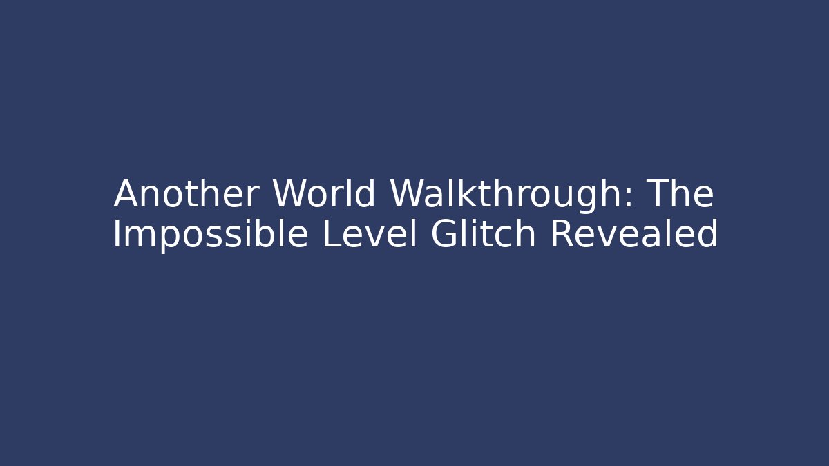 Another World Walkthrough: The Impossible Level Glitch Revealed