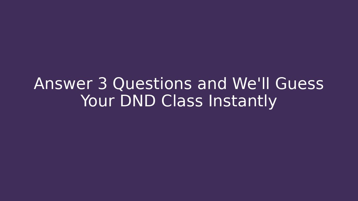 Answer 3 Questions and We'll Guess Your DND Class Instantly