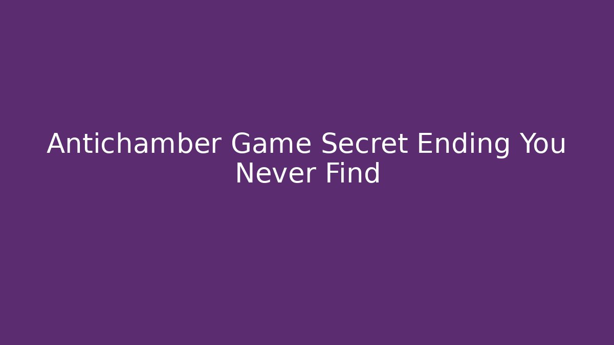 Antichamber Game Secret Ending You Never Find