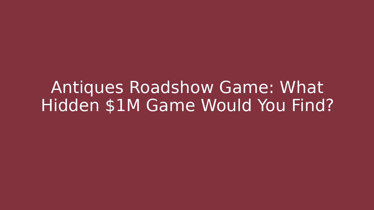 Antiques Roadshow Game: What Hidden $1M Game Would You Find?