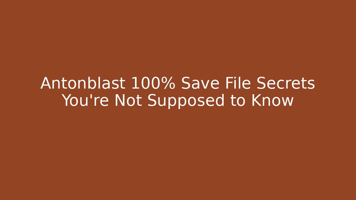 Antonblast 100% Save File Secrets You're Not Supposed to Know