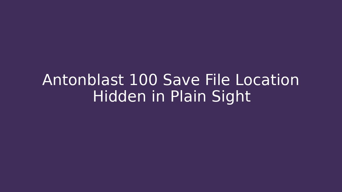 Antonblast 100 Save File Location Hidden in Plain Sight - Andrea Zevedo
