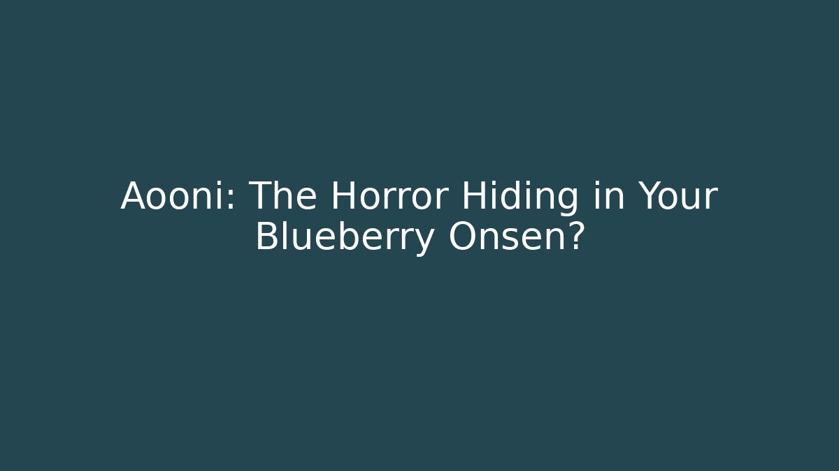 Aooni: The Horror Hiding in Your Blueberry Onsen?