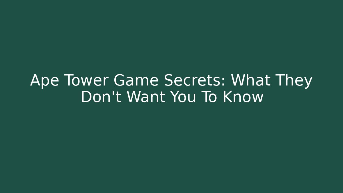 Ape Tower Game Secrets: What They Don't Want You To Know