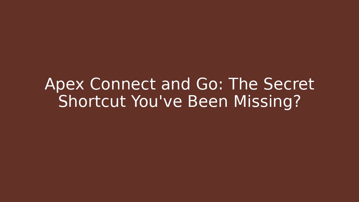 Apex Connect and Go: The Secret Shortcut You’ve Been Missing?