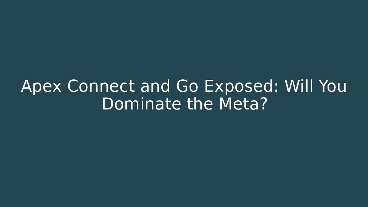 Apex Connect and Go Exposed: Will You Dominate the Meta?