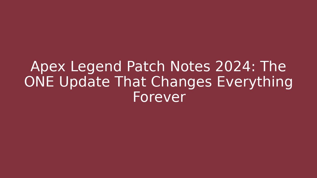 Apex Legend Patch Notes 2024: The ONE Update That Changes Everything Forever