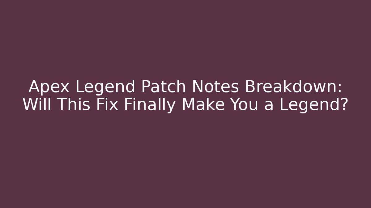 Apex Legend Patch Notes Breakdown: Will This Fix Finally Make You a Legend?