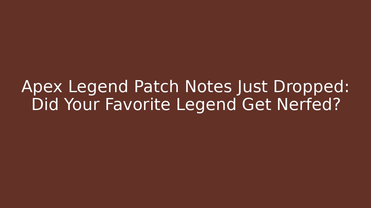 Apex Legend Patch Notes Just Dropped: Did Your Favorite Legend Get Nerfed?