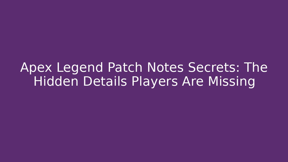 Apex Legend Patch Notes Secrets: The Hidden Details Players Are Missing