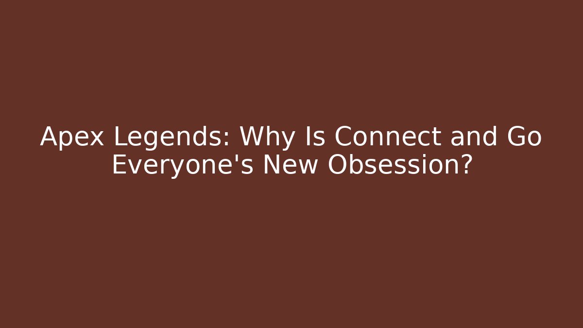 Apex Legends: Why Is Connect and Go Everyone’s New Obsession?