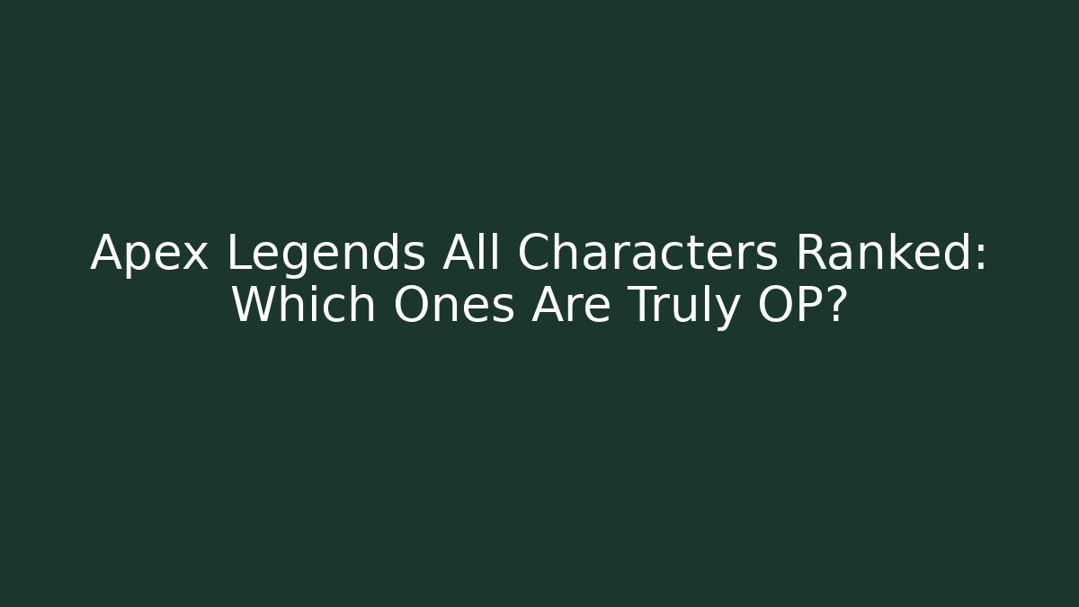Apex Legends All Characters Ranked: Which Ones Are Truly OP? - Andrea Zevedo