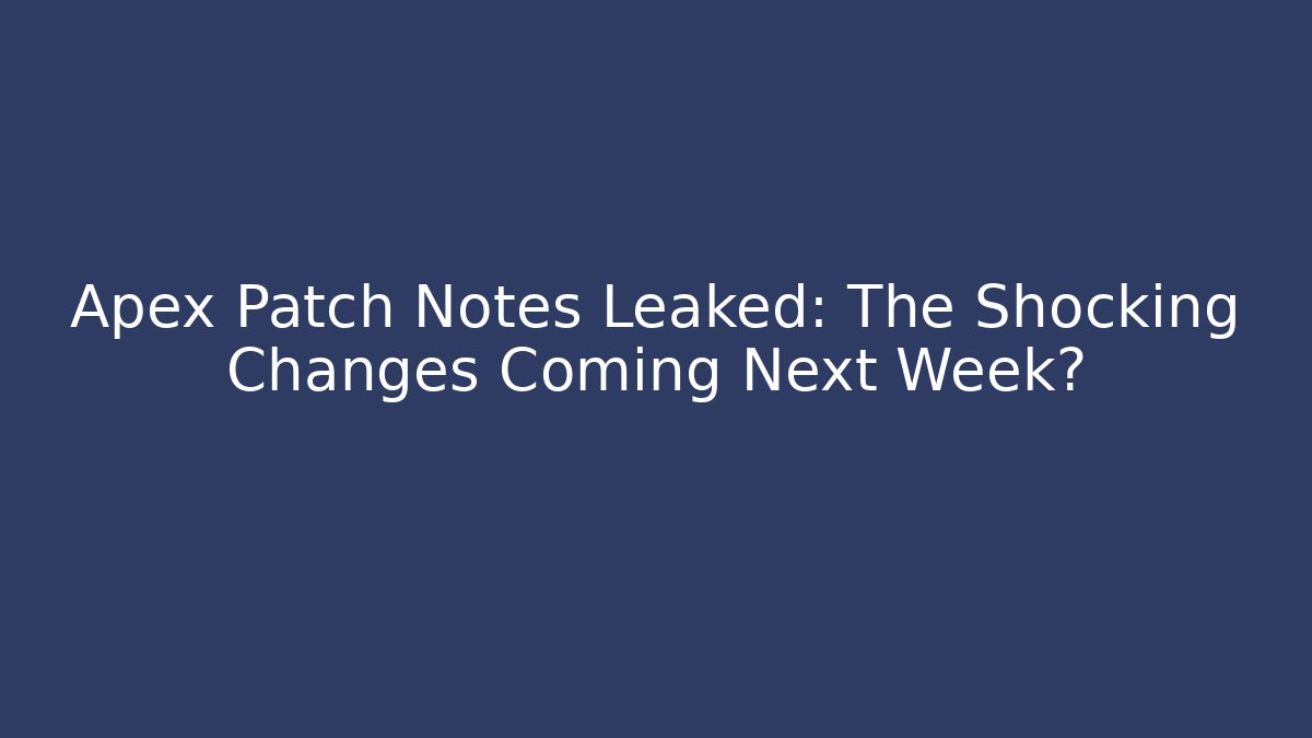 Apex Patch Notes Leaked: The Shocking Changes Coming Next Week?
