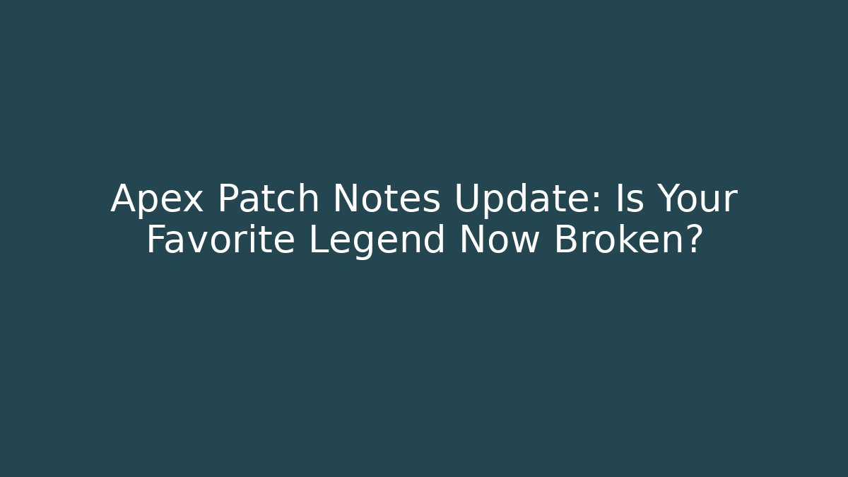 Apex Patch Notes Update: Is Your Favorite Legend Now Broken?