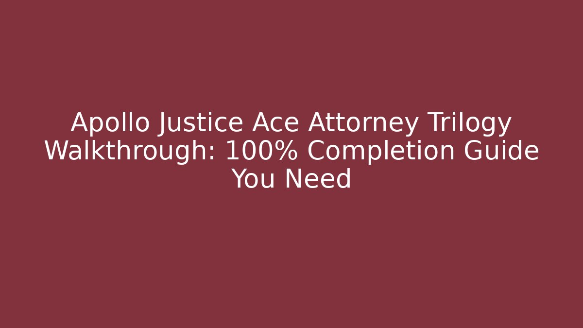 Apollo Justice Ace Attorney Trilogy Walkthrough: 100% Completion Guide You Need - Andrea Zevedo