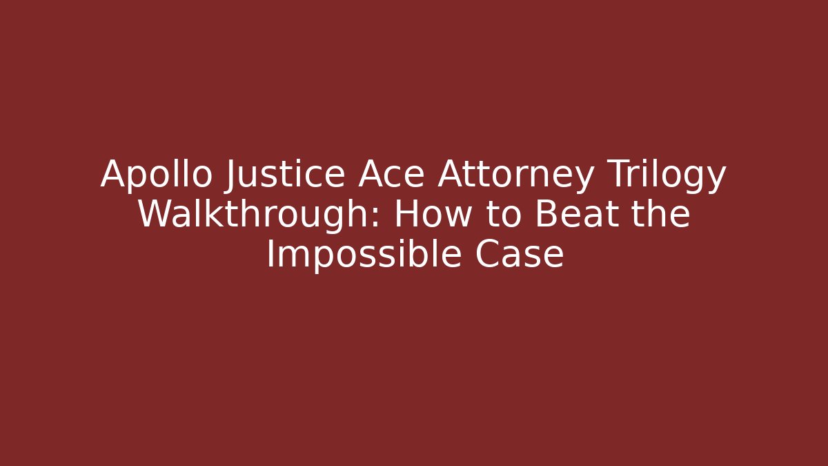 Apollo Justice Ace Attorney Trilogy Walkthrough: How to Beat the Impossible Case