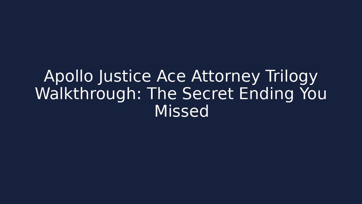 Apollo Justice Ace Attorney Trilogy Walkthrough: The Secret Ending You Missed