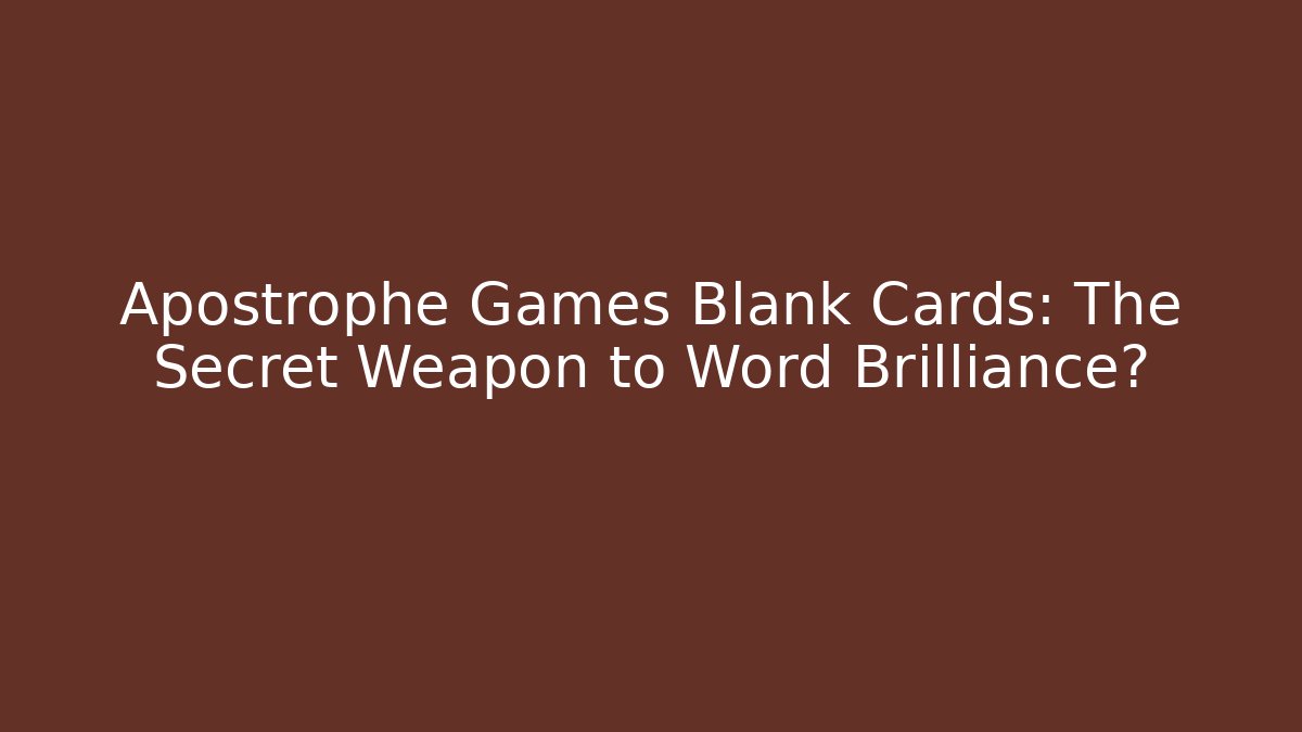 Apostrophe Games Blank Cards: The Secret Weapon to Word Brilliance?