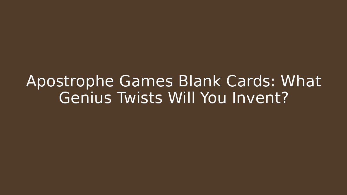 Apostrophe Games Blank Cards: What Genius Twists Will You Invent? - Andrea Zevedo