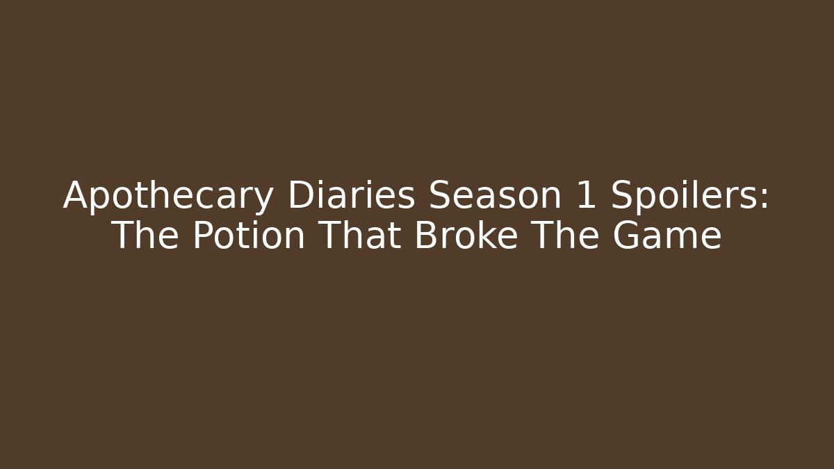 Apothecary Diaries Season 1 Spoilers: The Potion That Broke The Game