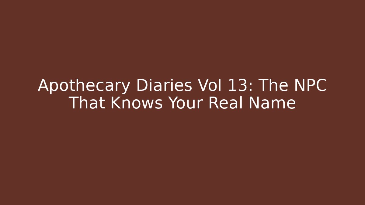 Apothecary Diaries Vol 13: The NPC That Knows Your Real Name