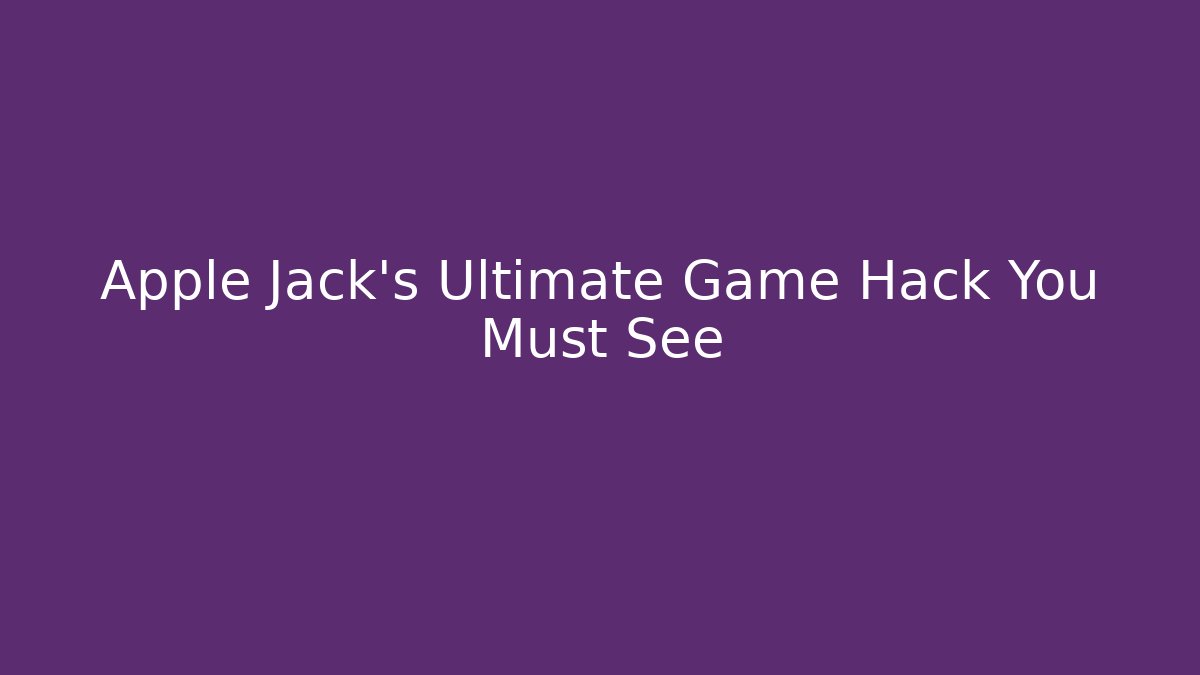 Apple Jack's Ultimate Game Hack You Must See