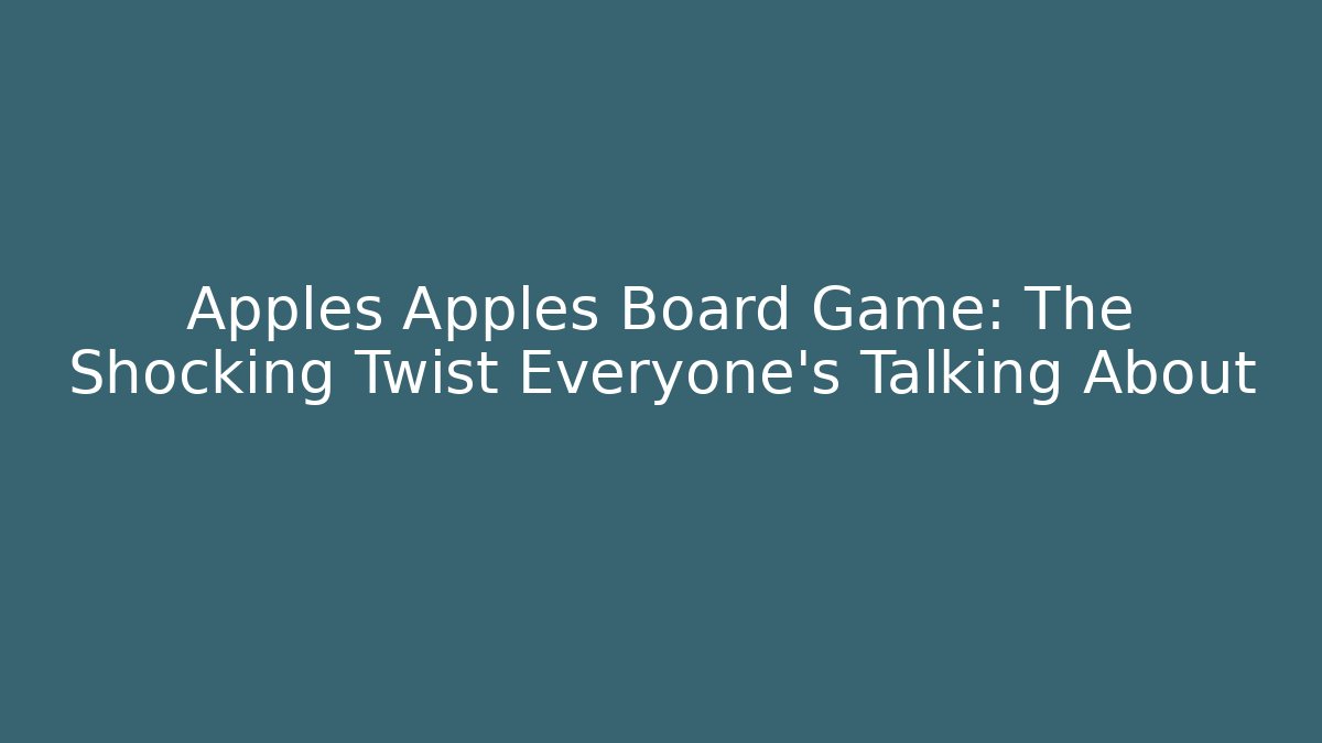 Apples Apples Board Game: The Shocking Twist Everyone’s Talking About - Andrea Zevedo