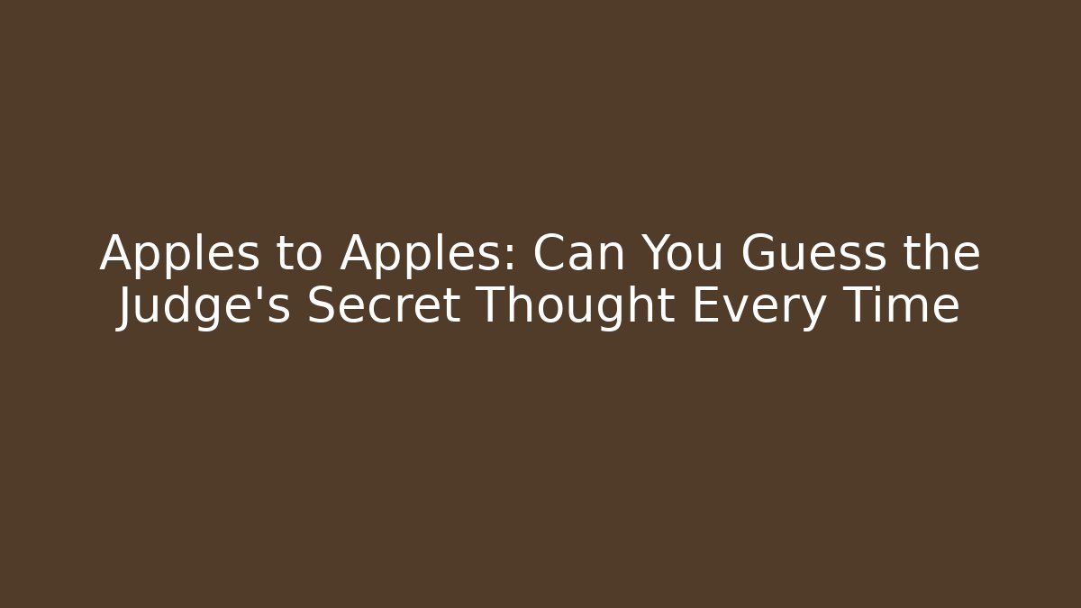 Apples to Apples: Can You Guess the Judge’s Secret Thought Every Time
