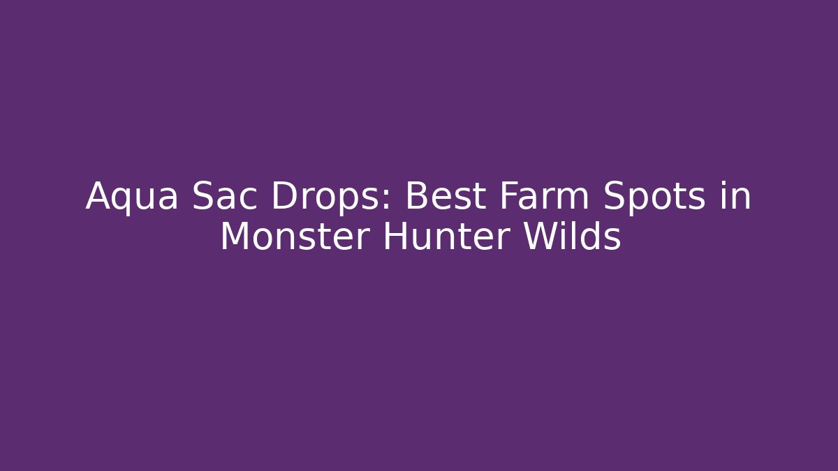 Aqua Sac Drops: Best Farm Spots in Monster Hunter Wilds