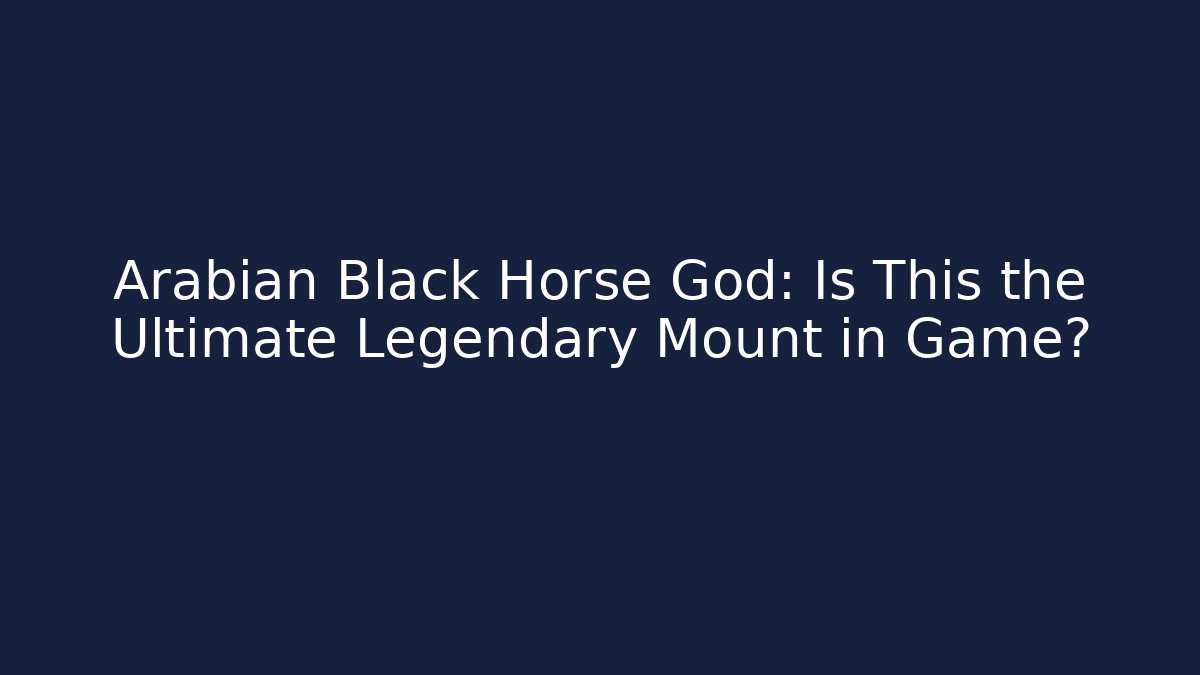 Arabian Black Horse God: Is This the Ultimate Legendary Mount in Game?