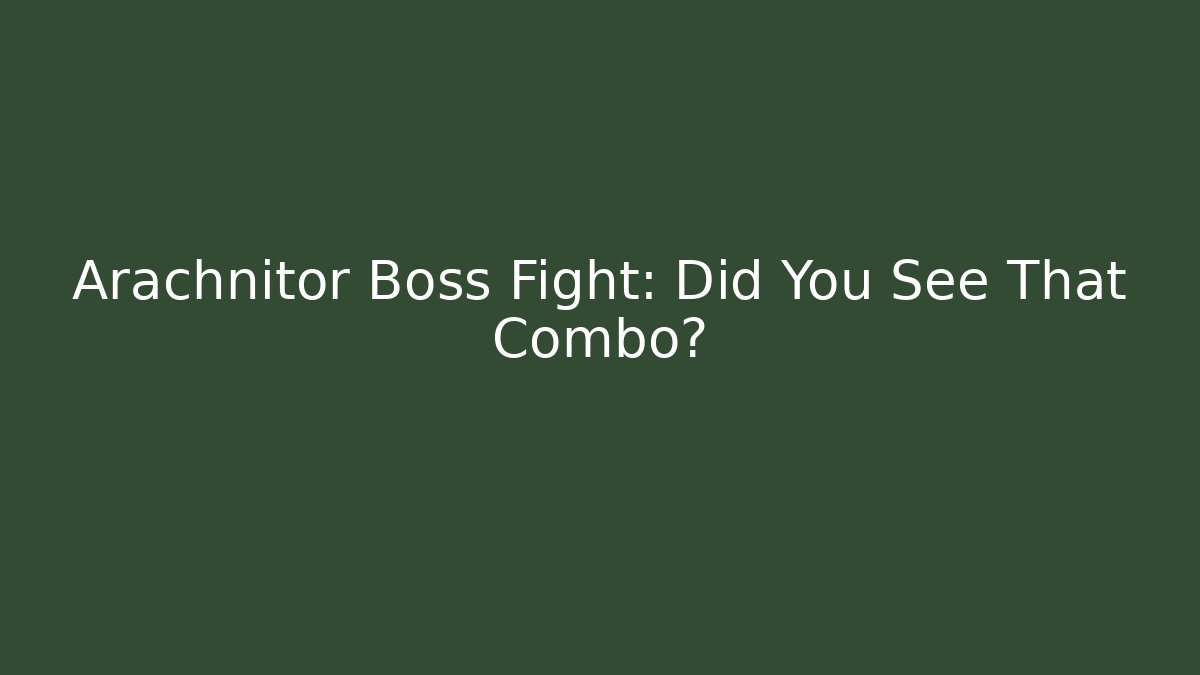Arachnitor Boss Fight: Did You See That Combo? - Andrea Zevedo
