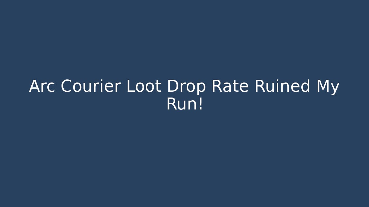 Arc Courier Loot Drop Rate Ruined My Run!