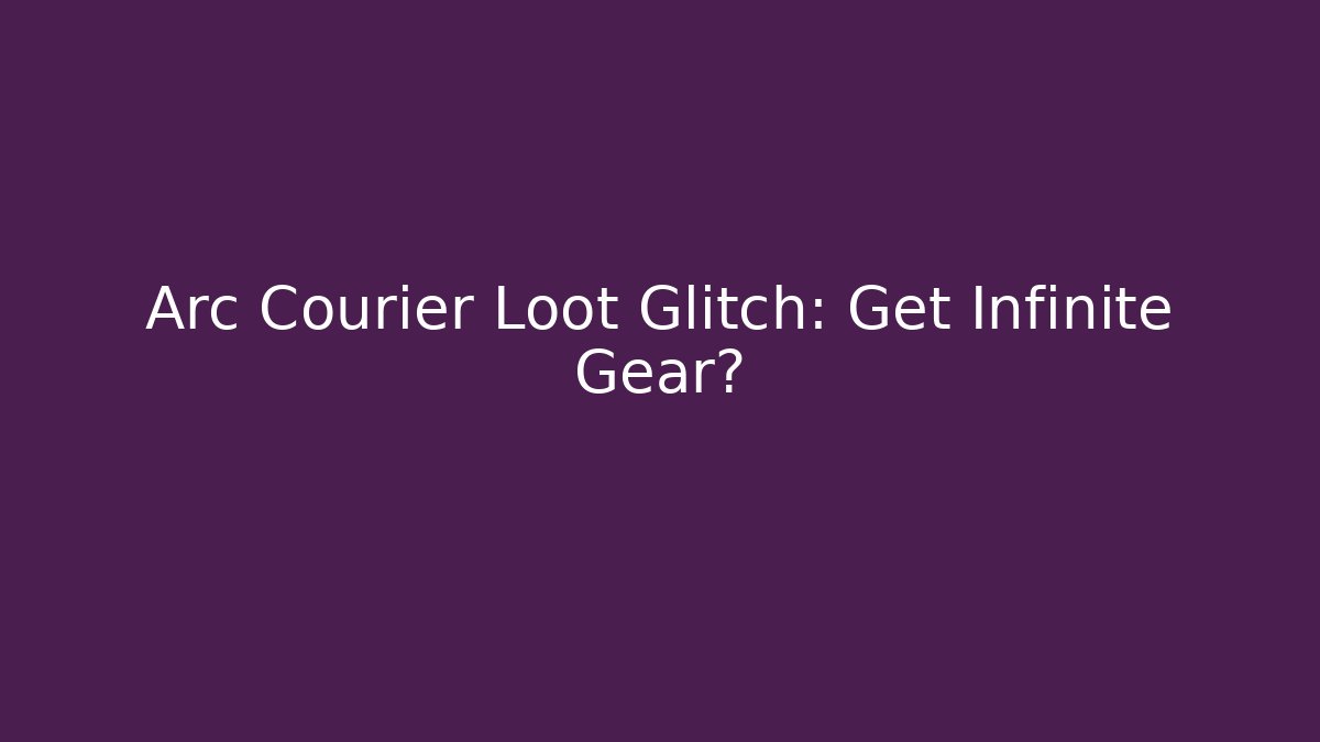 Arc Courier Loot Glitch: Get Infinite Gear? - Andrea Zevedo