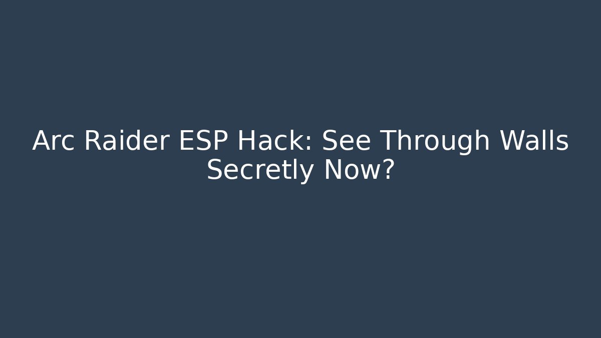 Arc Raider ESP Hack: See Through Walls Secretly Now? - Andrea Zevedo