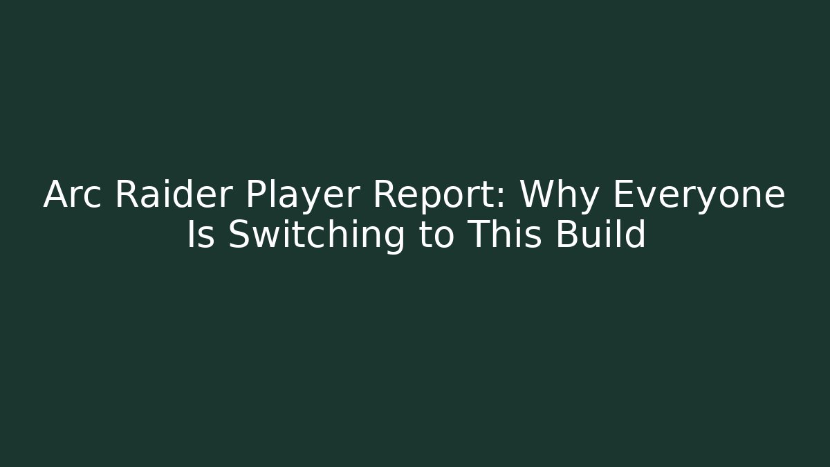 Arc Raider Player Report: Why Everyone Is Switching to This Build