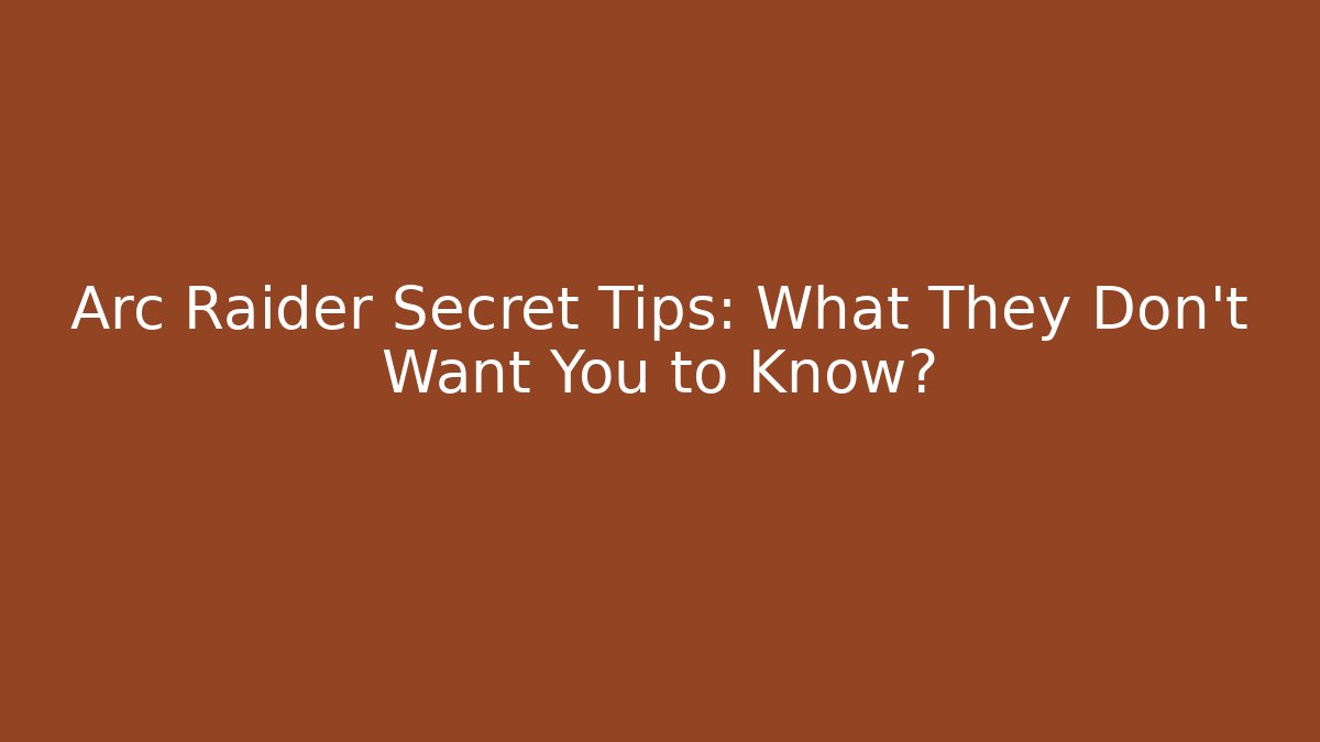 Arc Raider Secret Tips: What They Don’t Want You to Know?