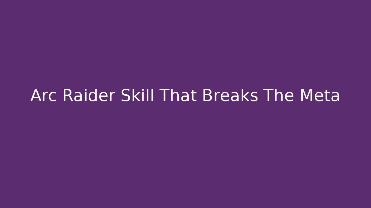 Arc Raider Skill That Breaks The Meta