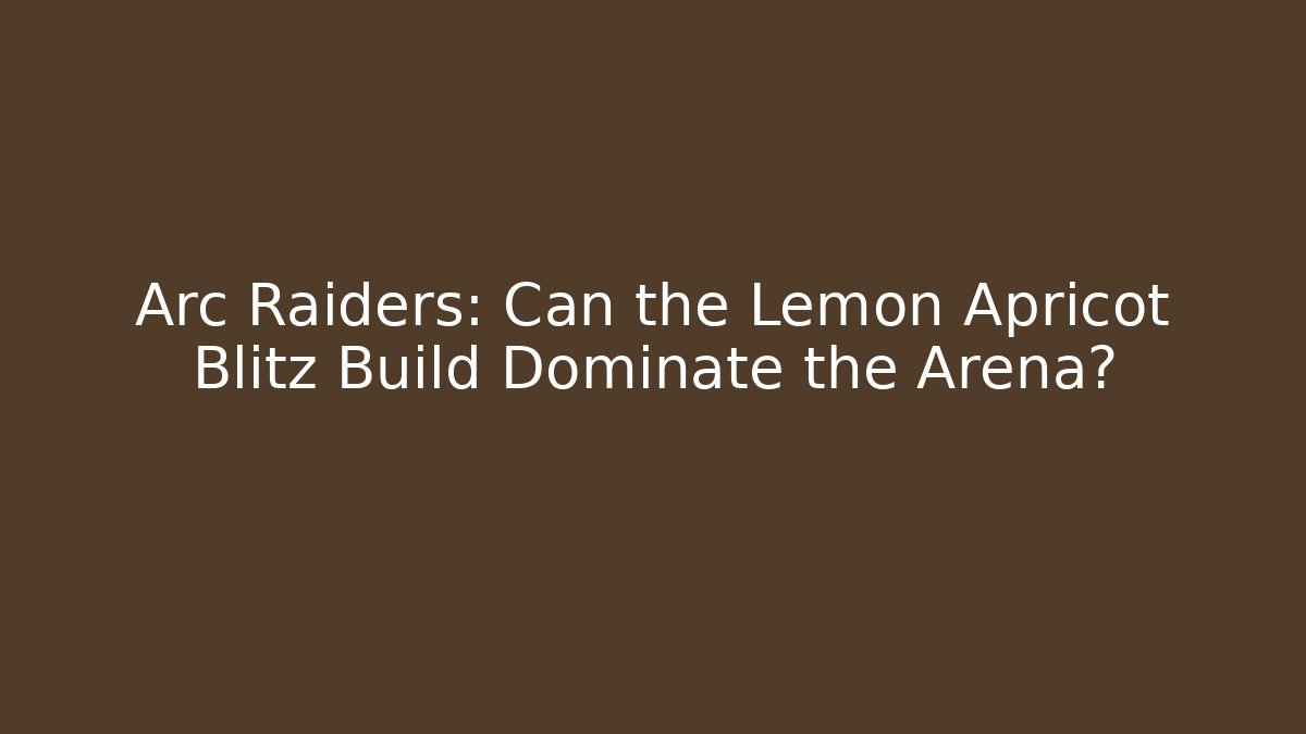 Arc Raiders: Can the Lemon Apricot Blitz Build Dominate the Arena?