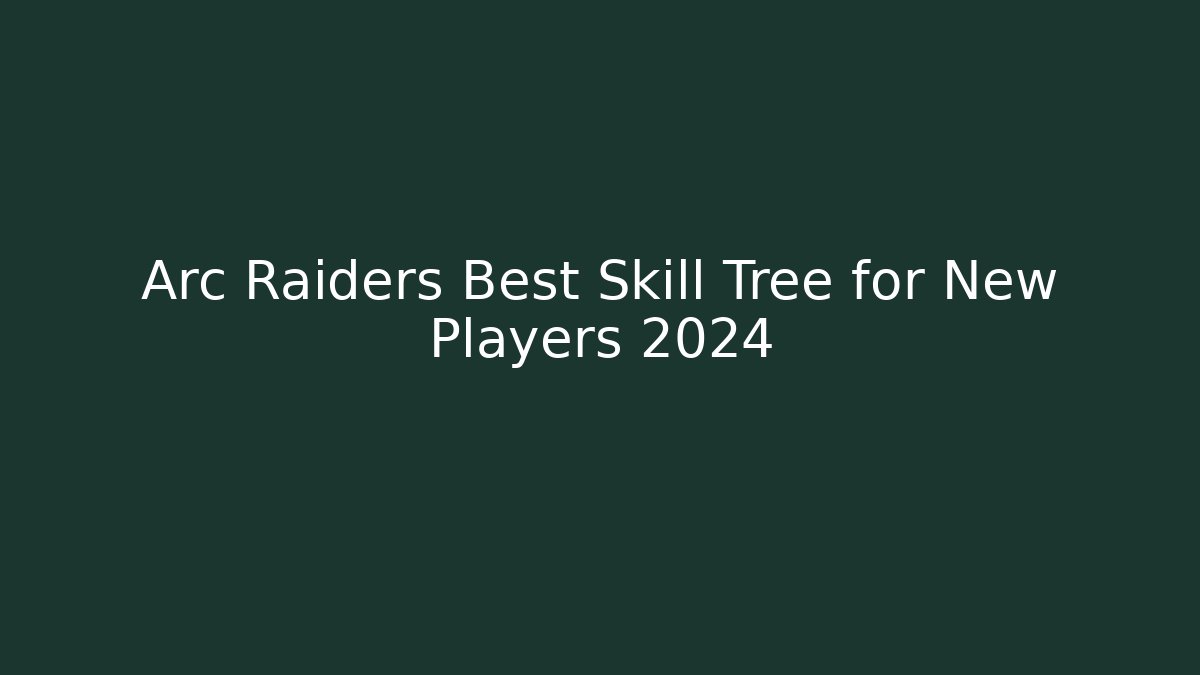 Arc Raiders Best Skill Tree for New Players 2024