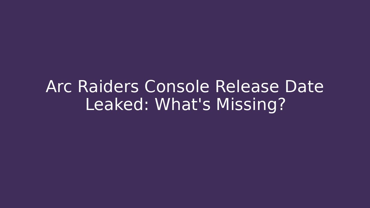 Arc Raiders Console Release Date Leaked: What’s Missing? - Andrea Zevedo