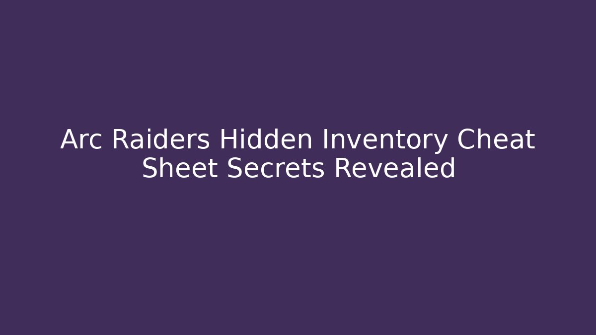 Arc Raiders Hidden Inventory Cheat Sheet Secrets Revealed - Andrea Zevedo