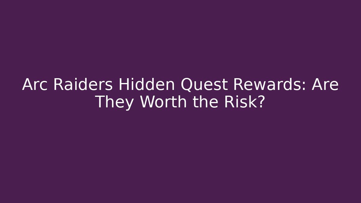 Arc Raiders Hidden Quest Rewards: Are They Worth the Risk? - Andrea Zevedo