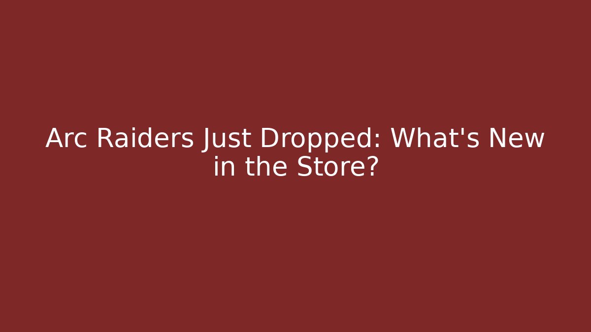 Arc Raiders Just Dropped: What’s New in the Store?